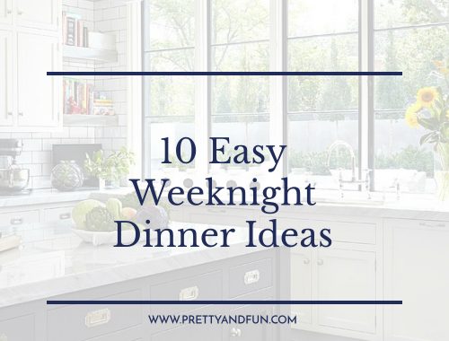 10 Easy Weeknight Dinner Ideas.
